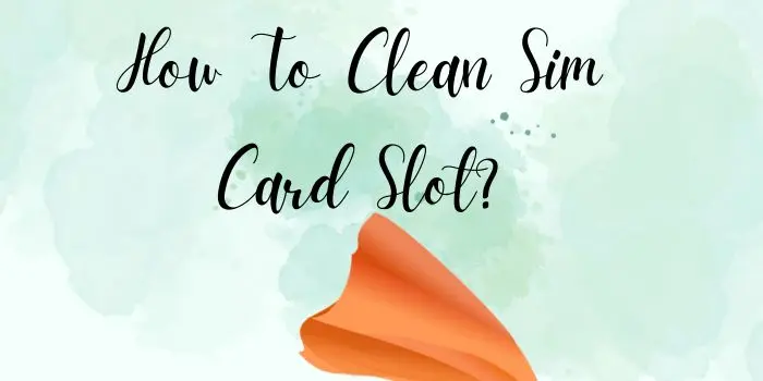 How To Clean Sim Card Slot
